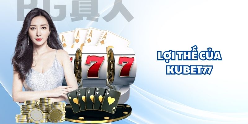 Điểm danh những lợi thế của Kubet77