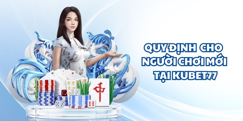 Quy định quan trọng cho người chơi mới tại Kubet77